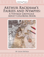 Arthur Rackham's Fairies and Nymphs: A Vintage Grayscale Adult Coloring Book