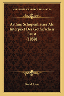 Arthur Schopenhauer Als Interpret Des Gothe'schen Faust (1859)