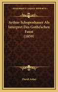 Arthur Schopenhauer ALS Interpret Des Gothe'schen Faust (1859)