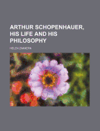 Arthur Schopenhauer, His Life and His Philosophy