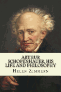 Arthur Schopenhauer, his Life and Philosophy