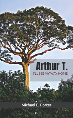 Arthur T: I'll See My Way Home - Porter, Michael E