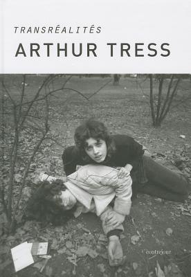 Arthur Tress: Transrealites - Nori, Claude, and Tress, Arthur