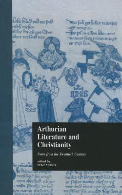 Arthurian Literature and Christianity: Notes from the Twentieth Century - Meister, Peter (Editor)