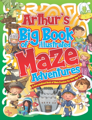 Arthur's Big Book of Illustrated Maze Adventures: A Personalised Book of Maze Puzzles for Kids Age 4-8 With Named Puzzle Pages - Pubishing, Herbert