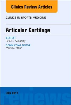 Articular Cartilage, an Issue of Clinics in Sports Medicine: Volume 36-3 - McCarty, Eric