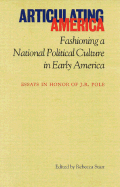 Articulating America: Fashioning a National Political Culture - Starr, Rebecca, Professor (Editor), and Appleby, Joyce (Contributions by), and Goldman, Lawrence (Contributions by)