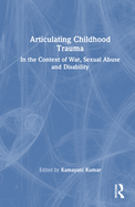 Articulating Childhood Trauma: In the Context of War, Sexual Abuse and Disability