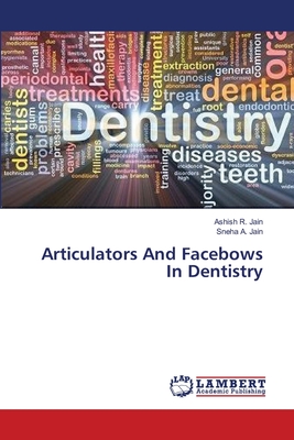 Articulators And Facebows In Dentistry - Jain, Ashish R, and Jain, Sneha A