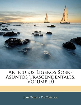 Articulos Ligeros Sobre Asuntos Trascendentales, Volume 10 - De Cuellar, Jose Tomas