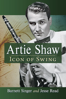 Artie Shaw: Icon of Swing - Singer, Barnett, and Read, Jesse