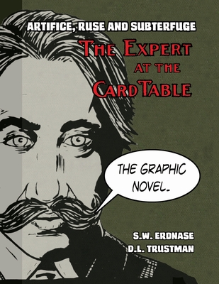 Artifice, Ruse, and Subterfuge. The Expert at the Card Table Graphic Novel - Erdnase, S W, and Smith, M D (Contributions by), and Trustman, David L
