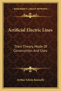 Artificial Electric Lines: Their Theory, Mode of Construction and Uses