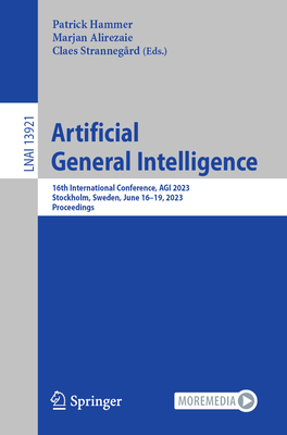 Artificial General Intelligence: 16th International Conference, Agi 2023, Stockholm, Sweden, June 16-19, 2023, Proceedings - Hammer, Patrick (Editor), and Alirezaie, Marjan (Editor), and Strannegrd, Claes (Editor)