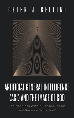 Artificial General Intelligence (Agi) and the Image of God: Can Machines Attain Consciousness and Receive Salvation? - Bellini, Peter J