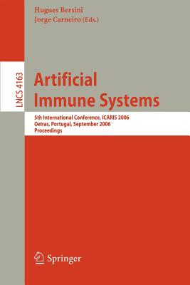 Artificial Immune Systems: 5th International Conference, ICARIS 2006, Oeiras, Portugal, September 4-6, 2006, Proceedings - Bersini, Hugues (Editor), and Carneiro, Jorge (Editor)