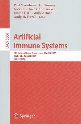 Artificial Immune Systems: 8th International Conference, Icaris 2009, York, Uk, August 9-12, 2009, Proceedings - Andrews, Paul S (Editor), and Timmis, Jon (Editor), and Owens, Nick D L (Editor)