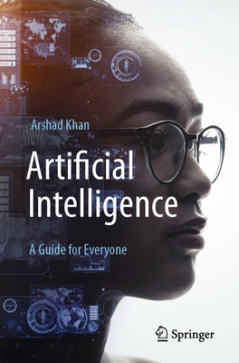 Artificial Intelligence: A Guide for Everyone - Khan, Arshad