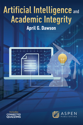 Artificial Intelligence and Academic Integrity - Dawson, April G