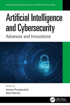 Artificial Intelligence and Cybersecurity: Advances and Innovations - Priyadarshini, Ishaani (Editor), and Sharma, Rohit (Editor)