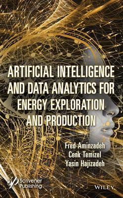 Artificial Intelligence and Data Analytics for Energy Exploration and Production - Aminzadeh, Fred, and Temizel, Cenk, and Hajizadeh, Yasin