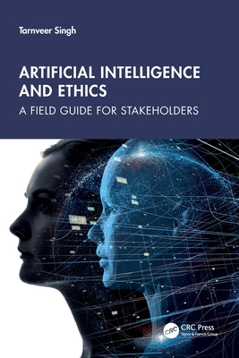 Artificial Intelligence and Ethics: A Field Guide for Stakeholders - Singh, Tarnveer