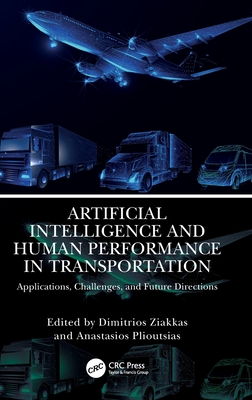Artificial Intelligence and Human Performance in Transportation: Applications, Challenges, and Future Directions - Ziakkas, Dimitrios (Editor), and Plioutsias, Anastasios (Editor)