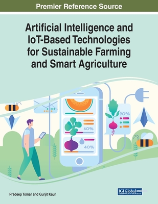 Artificial Intelligence and IoT-Based Technologies for Sustainable Farming and Smart Agriculture - Tomar, Pradeep (Editor), and Kaur, Gurjit (Editor)