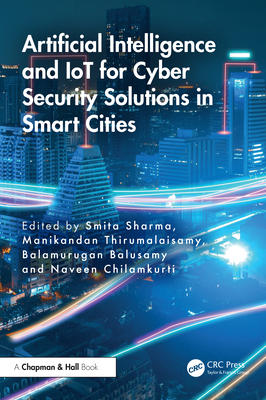Artificial Intelligence and IoT for Cyber Security Solutions in Smart Cities - Sharma, Smita (Editor), and Thirumalaisamy, Manikandan (Editor), and Balusamy, Balamurugan (Editor)