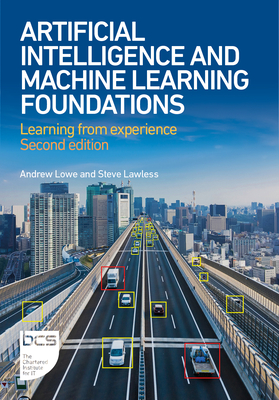 Artificial Intelligence and Machine Learning Foundations: Learning from experience - Lowe, Andrew, and Lawless, Steve