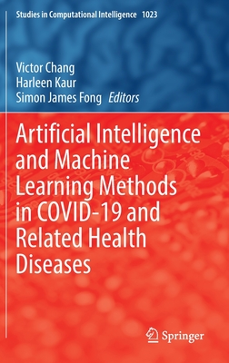 Artificial Intelligence and Machine Learning Methods in COVID-19 and Related Health Diseases - Chang, Victor (Editor), and Kaur, Harleen (Editor), and Fong, Simon James (Editor)