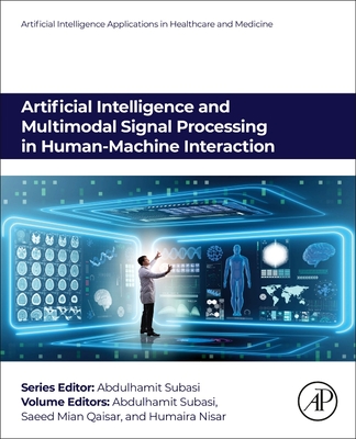 Artificial Intelligence and Multimodal Signal Processing in Human-Machine Interaction - Subasi, Abdulhamit, PhD (Editor), and Qaisar, Saeed Mian, PhD (Editor), and Nisar, Humaira, PhD (Editor)