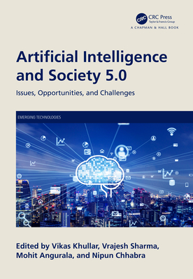 Artificial Intelligence and Society 5.0: Issues, Opportunities, and Challenges - Khullar, Vikas (Editor), and Sharma, Vrajesh (Editor), and Angurala, Mohit (Editor)