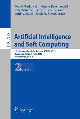 Artificial Intelligence and Soft Computing: 12th International Conference, ICAISC 2013, Zakopane, Poland, June 9-13, 2013, Proceedings, Part II - Rutkowski, Leszek (Editor), and Korytkowski, Marcin (Editor), and Scherer, Rafal (Editor)