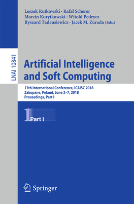 Artificial Intelligence and Soft Computing: 17th International Conference, Icaisc 2018, Zakopane, Poland, June 3-7, 2018, Proceedings, Part I - Rutkowski, Leszek (Editor), and Scherer, Rafal (Editor), and Korytkowski, Marcin (Editor)