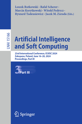Artificial Intelligence and Soft Computing: 23rd International Conference, ICAISC 2024, Zakopane, Poland, June 16-20, 2024, Proceedings, Part III - Rutkowski, Leszek (Editor), and Scherer, Rafal (Editor), and Korytkowski, Marcin (Editor)