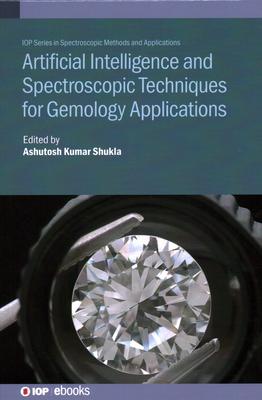 Artificial Intelligence and Spectroscopic Techniques for Gemology Applications - Shukla, Ashutosh Kumar (Editor)