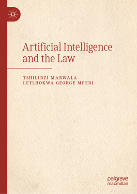 Artificial Intelligence and the Law - Marwala, Tshilidzi, and Mpedi, Letlhokwa George