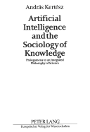 Artificial Intelligence and the Sociology of Knowledge: Prolegomena to an Integrated Philosophy of Science