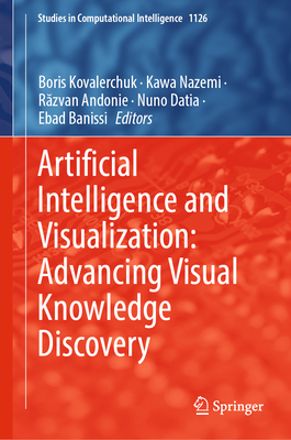 Artificial Intelligence and Visualization: Advancing Visual Knowledge Discovery - Kovalerchuk, Boris (Editor), and Nazemi, Kawa (Editor), and Andonie, R zvan (Editor)
