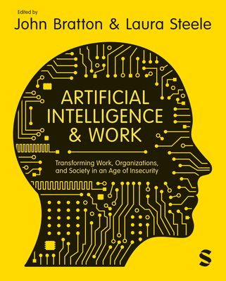 Artificial Intelligence and Work: Transforming Work, Organizations, and Society in an Age of Insecurity - Bratton, John (Editor), and Steele, Laura (Editor)