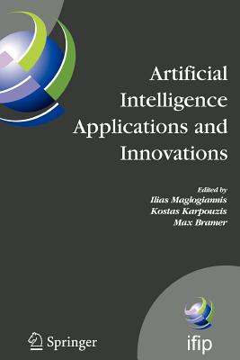 Artificial Intelligence Applications and Innovations: 3rd Ifip Conference on Artificial Intelligence Applications and Innovations (Aiai), 2006, June 7-9, 2006, Athens, Greece - Maglogiannis, Ilias (Editor), and Karpouzis, Kostas (Editor)