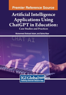 Artificial Intelligence Applications Using ChatGPT in Education: Case Studies and Practices - Aslam, Muhammad Shahzad, and Nisar, Saima