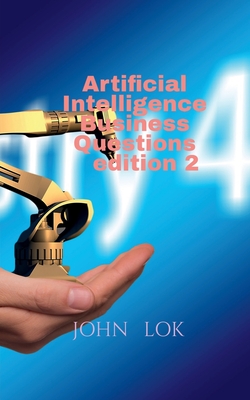 Artificial Intelligence Business Questions edition 2 - Lok, John