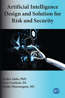 Artificial Intelligence Design and Solution for Risk and Security - Addo, Archie, and Centhala, Srini, and Shanmugam, Muthu