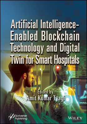 Artificial Intelligence-Enabled Blockchain Technology and Digital Twin for Smart Hospitals - Tyagi, Amit Kumar (Editor)