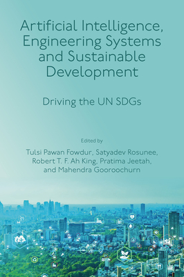 Artificial Intelligence, Engineering Systems and Sustainable Development: Driving the Un Sdgs - Fowdur, Tulsi Pawan (Editor), and Rosunee, Satyadev (Editor), and Ah King, Robert T F (Editor)