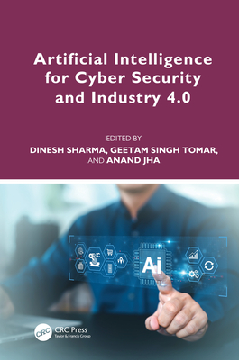 Artificial Intelligence for Cyber Security and Industry 4.0 - Sharma, Dinesh (Editor), and Tomar, Geetam Singh (Editor), and Jha, Anand (Editor)