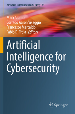 Artificial Intelligence for Cybersecurity - Stamp, Mark (Editor), and Aaron Visaggio, Corrado (Editor), and Mercaldo, Francesco (Editor)