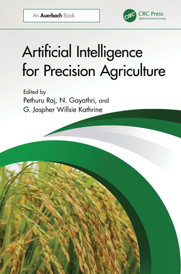 Artificial Intelligence for Precision Agriculture - Raj, Pethuru (Editor), and Gayathri, N (Editor), and Kathrine, G Jaspher Willsie (Editor)